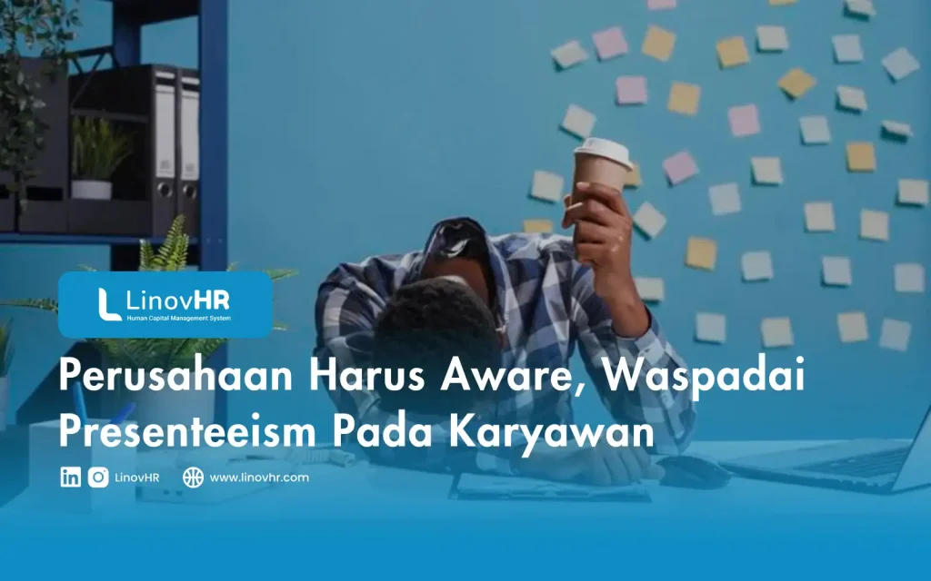 Perusahaan Harus Aware, Waspadai Presenteeism Pada Karyawan