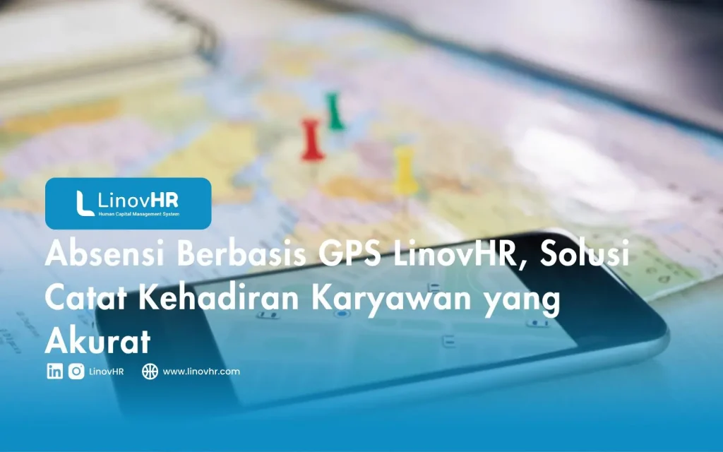 Absensi Berbasis GPS LinovHR, Solusi Catat Kehadiran Karyawan yang Akurat